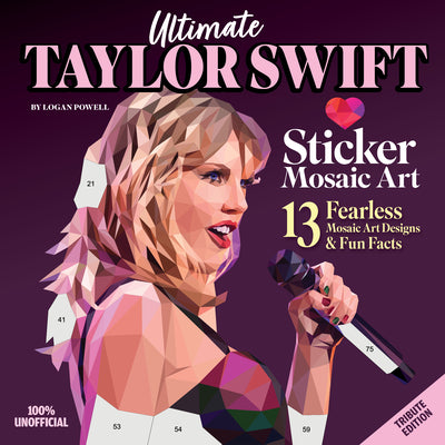 Ultimate Taylor Swift Sticker Mosaic Art: 13 Fearless Mosaic Art Designs & Fun Facts by Powell, Logan