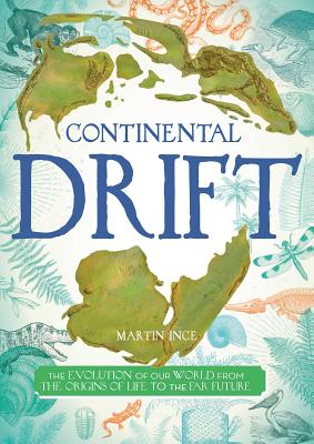 Continental Drift: The Evolution of Our World from the Origins of Life to the Far Future by Ince, Martin