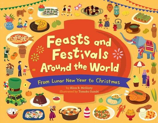 Feasts and Festivals Around the World: From Lunar New Year to Christmas by McGinty, Alice B.