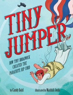 Tiny Jumper: How Tiny Broadwick Created the Parachute Rip Cord by Dahl, Candy