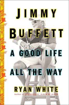Jimmy Buffett: A Good Life All the Way by White, Ryan