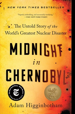 Midnight in Chernobyl: The Untold Story of the World's Greatest Nuclear Disaster by Higginbotham, Adam