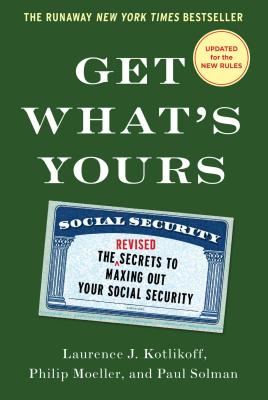 Get What's Yours: The Secrets to Maxing Out Your Social Security by Kotlikoff, Laurence J.