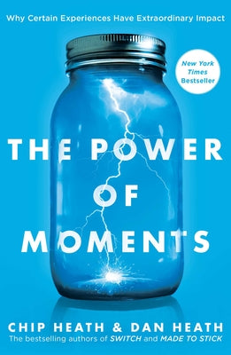 The Power of Moments: Why Certain Experiences Have Extraordinary Impact by Heath, Chip