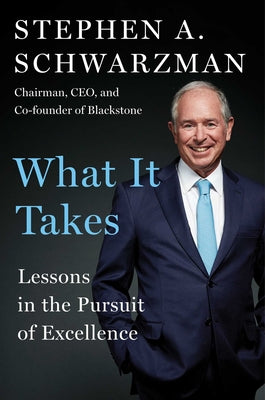 What It Takes: Lessons in the Pursuit of Excellence by Schwarzman, Stephen A.