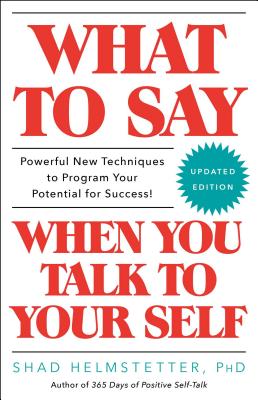 What to Say When You Talk to Your Self by Helmstetter, Shad