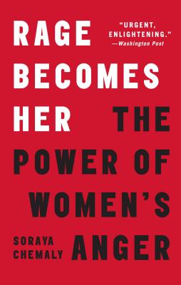 Rage Becomes Her: The Power of Women's Anger by Chemaly, Soraya