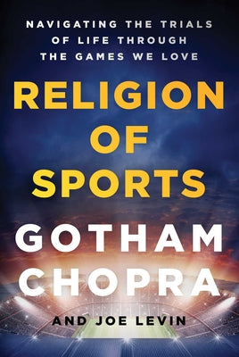 Religion of Sports: Navigating the Trials of Life Through the Games We Love by Chopra, Gotham