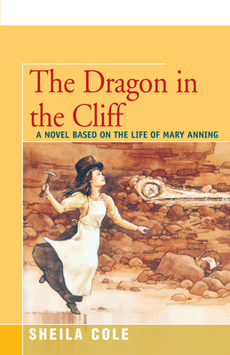 The Dragon in the Cliff: A Novel Based on the Life of Mary Anning by Cole, Sheila
