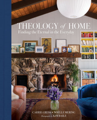 Theology of Home: Finding the Eternal in the Everyday by Gress, Carrie