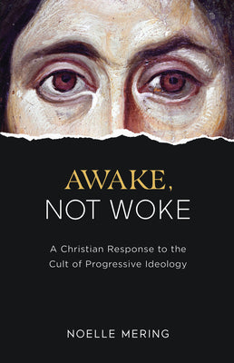Awake, Not Woke: A Christian Response to the Cult of Progressive Ideology by Mering, Noelle