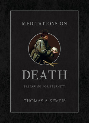 Meditations on Death: Preparing for Eternity by Kempis, Thomas Á.