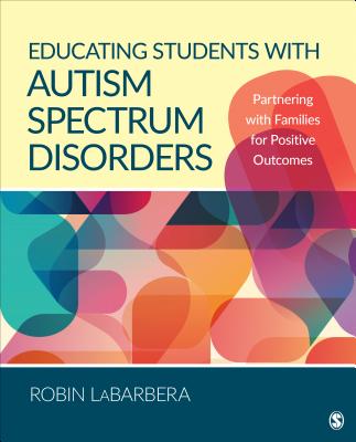 Educating Students with Autism Spectrum Disorders: Partnering with Families for Positive Outcomes by Labarbera, Robin L.