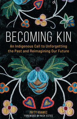 Becoming Kin: An Indigenous Call to Unforgetting the Past and Reimagining Our Future by Krawec, Patty