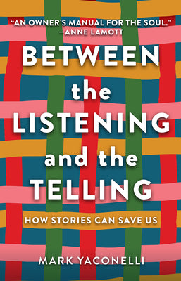 Between the Listening and the Telling: How Stories Can Save Us by Yaconelli, Mark