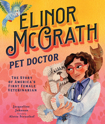 Elinor McGrath, Pet Doctor: The Story of America's First Female Veterinarian by Johnson, Jacqueline