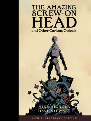 The Amazing Screw-On Head and Other Curious Objects (Anniversary Edition) by Mignola, Mike