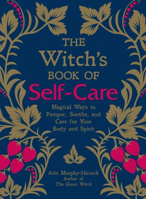 The Witch's Book of Self-Care: Magical Ways to Pamper, Soothe, and Care for Your Body and Spirit by Murphy-Hiscock, Arin