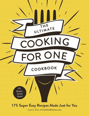 The Ultimate Cooking for One Cookbook: 175 Super Easy Recipes Made Just for You by Zisk, Joanie