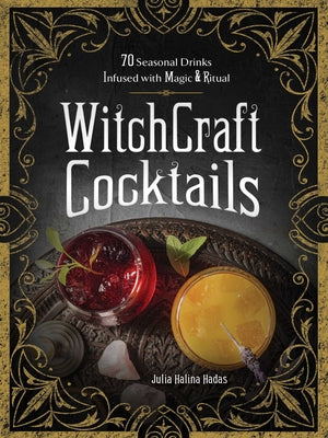 Witchcraft Cocktails: 70 Seasonal Drinks Infused with Magic & Ritual by Halina Hadas, Julia