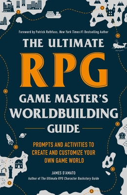 The Ultimate RPG Game Master's Worldbuilding Guide: Prompts and Activities to Create and Customize Your Own Game World by D'Amato, James