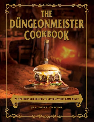 The Düngeonmeister Cookbook: 75 Rpg-Inspired Recipes to Level Up Your Game Night by Aldrich, Jef