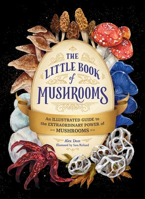 The Little Book of Mushrooms: An Illustrated Guide to the Extraordinary Power of Mushrooms by Dorr, Alex
