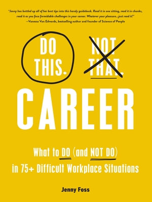 Do This, Not That: Career: What to Do (and Not Do) in 75+ Difficult Workplace Situations by Foss, Jenny