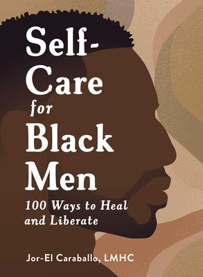 Self-Care for Black Men: 100 Ways to Heal and Liberate by Caraballo, Jor-El