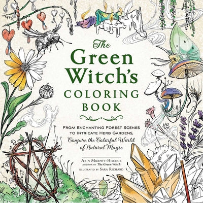 The Green Witch's Coloring Book: From Enchanting Forest Scenes to Intricate Herb Gardens, Conjure the Colorful World of Natural Magic by Murphy-Hiscock, Arin