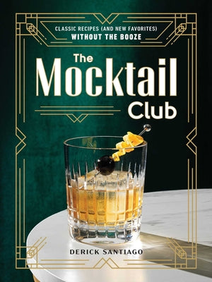 The Mocktail Club: Classic Recipes (and New Favorites) Without the Booze by Santiago, Derick