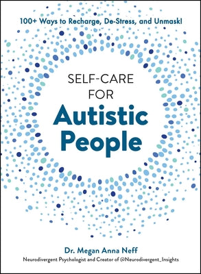 Self-Care for Autistic People: 100+ Ways to Recharge, De-Stress, and Unmask! by Neff, Megan Anna