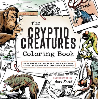 The Cryptid Creatures Coloring Book: From Bigfoot and Mothman to the Chupacabra, Color the World's Most Mysterious Monsters by Price, Andy