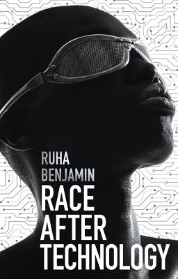 Race After Technology: Abolitionist Tools for the New Jim Code by Benjamin, Ruha