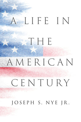 A Life in the American Century by Nye, Joseph S.