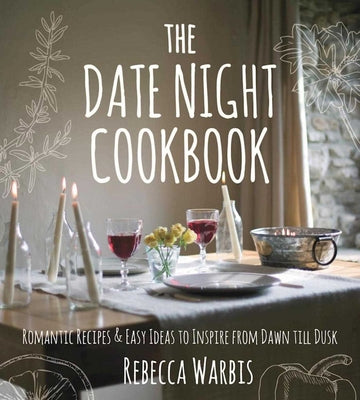 The Date Night Cookbook: Romantic Recipes & Easy Ideas to Inspire from Dawn Till Dusk by Warbis, Rebecca