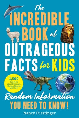 The Incredible Book of Outrageous Facts for Kids: Random Information You Need to Know! by Furstinger, Nancy