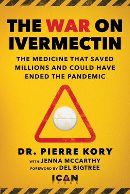 War on Ivermectin: The Medicine That Saved Millions and Could Have Ended the Pandemic by Kory, Pierre