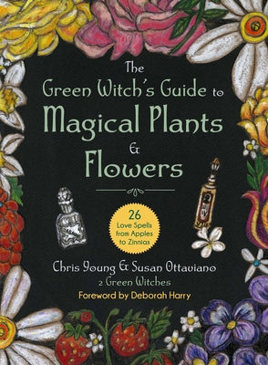 The Green Witch's Guide to Magical Plants & Flowers: 26 Love Spells from Apples to Zinnias by Young, Chris