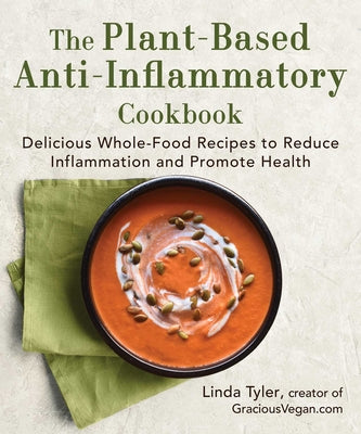 The Plant-Based Anti-Inflammatory Cookbook: Delicious Whole-Food Recipes to Reduce Inflammation and Promote Health by Tyler, Linda