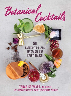 Botanical Cocktails: 50 Garden-To-Glass Beverages for Every Season by Stewart, Tenae