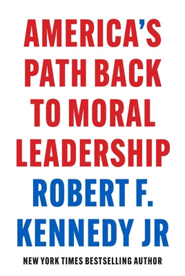 America's Path Back to Moral Leadership by Kennedy, Robert F., Jr.