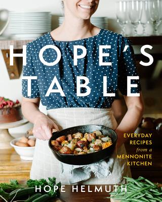 Hope's Table: Everyday Recipes from a Mennonite Kitchen by Helmuth, Hope