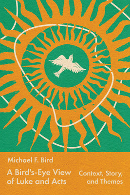 A Bird's-Eye View of Luke and Acts: Context, Story, and Themes by Bird, Michael