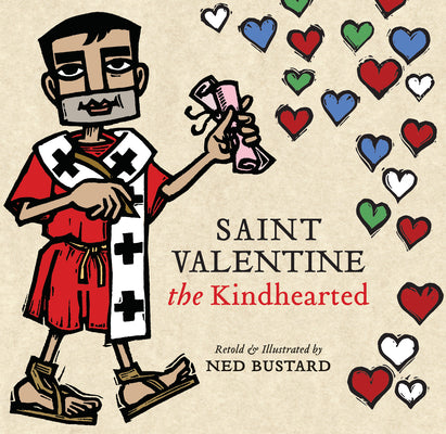 Saint Valentine the Kindhearted: The History and Legends of God's Brave and Loving Servant by Bustard, Ned