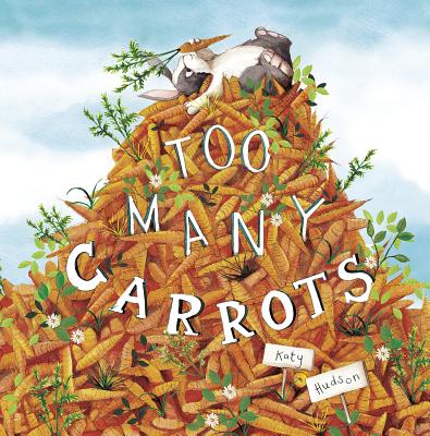 Too Many Carrots by Hudson, Katy