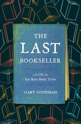 The Last Bookseller: A Life in the Rare Book Trade by Goodman, Gary