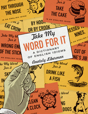 Take My Word for It: A Dictionary of English Idioms by Liberman, Anatoly