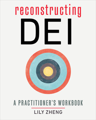 Reconstructing Dei: A Practitioner's Workbook by Zheng, Lily