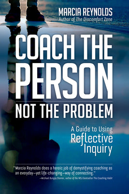 Coach the Person, Not the Problem: A Guide to Using Reflective Inquiry by Reynolds, Marcia